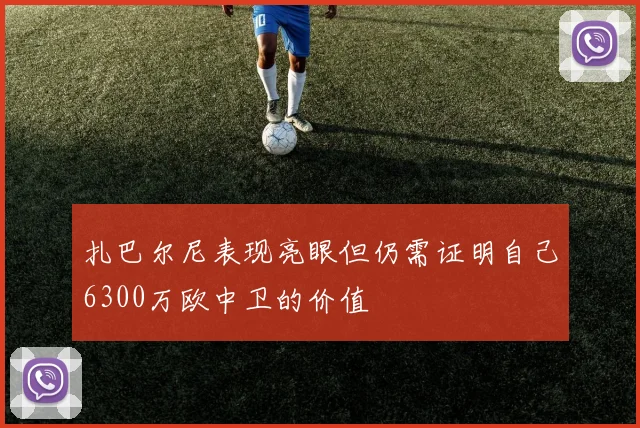 扎巴尔尼表现亮眼但仍需证明自己6300万欧中卫的价值