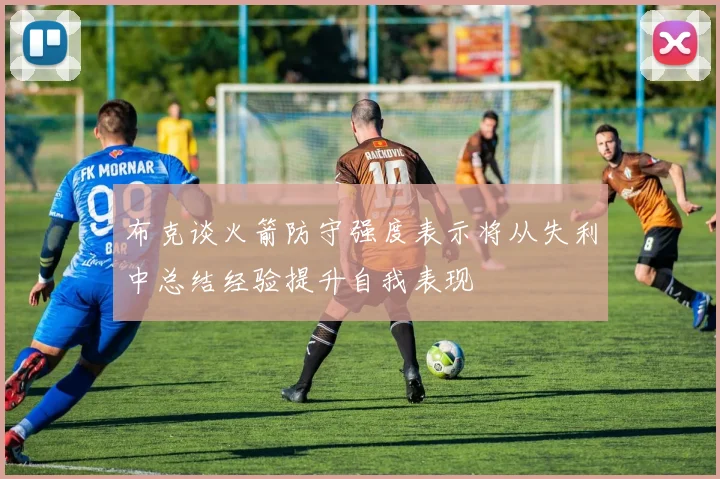 布克谈火箭防守强度表示将从失利中总结经验提升自我表现