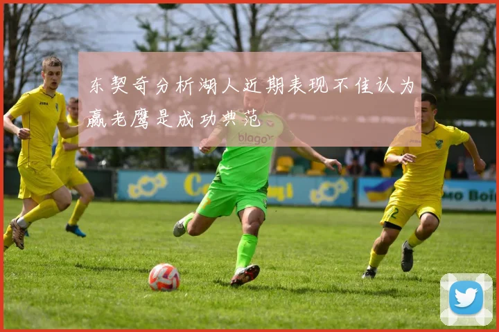 东契奇分析湖人近期表现不佳认为赢老鹰是成功典范